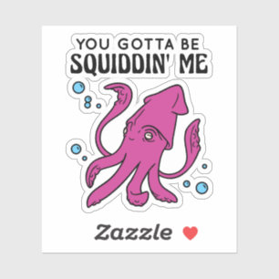 You Gotta Be Squiddin' Me, Funny Squid Saying Sticker