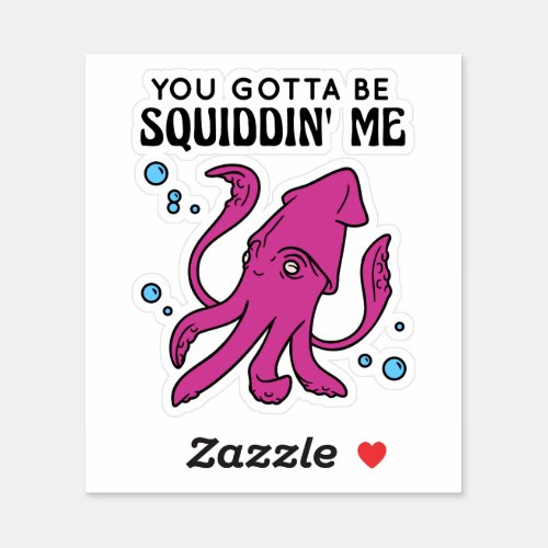 You Gotta Be Squiddin Me Funny Squid Saying Sticker
