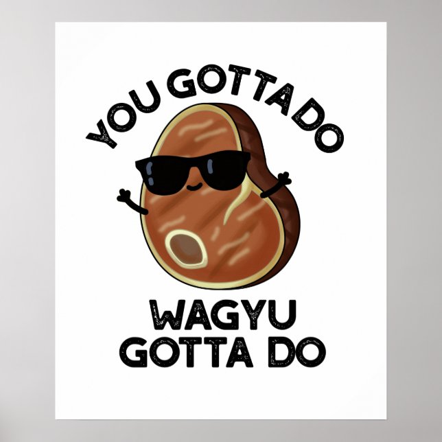 You Gotta Do Wagyu Gotta Do Funny Steak Pun  Poster (Front)