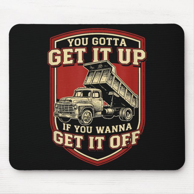 You Gotta Get Funny Dump Truck Driver Trucking Dad Mouse Pad (Front)