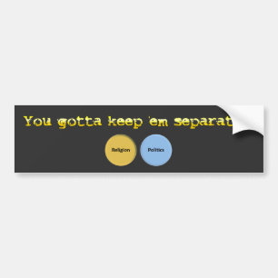 You gotta keep em separated - politics & religion bumper sticker