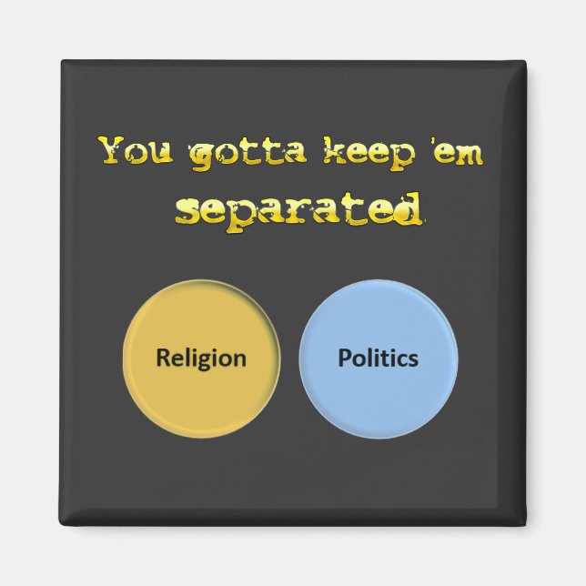 You gotta keep em separated - politics & religion magnet (Front)