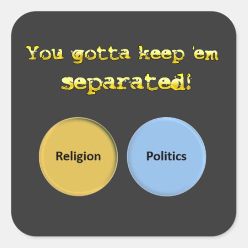You gotta keep em separated _ politics  religion square sticker