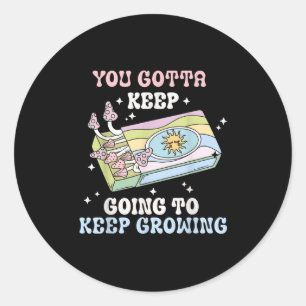 You Gotta Keep Going To Keep Growing Motivational  Classic Round Sticker
