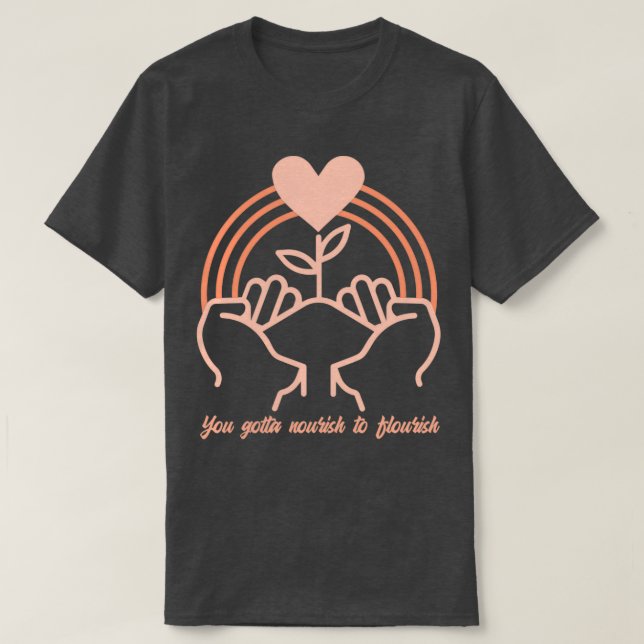You Gotta Nourish To Flourish 2 T-Shirt (Design Front)