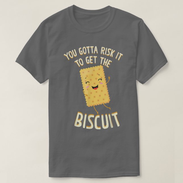 You Gotta risk it To Get The Biscuit Baking Biscui T-Shirt (Design Front)