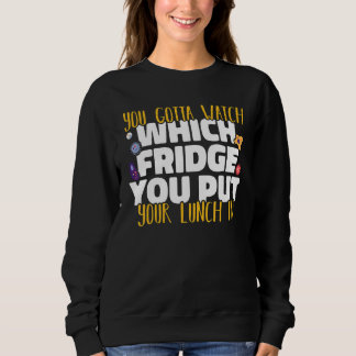 You gotta watch which fridge Microbiology Science  Sweatshirt