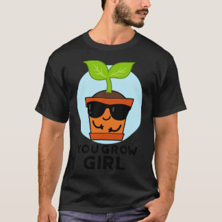 You Grow Girl Cute Plant Pun 1 T-Shirt
