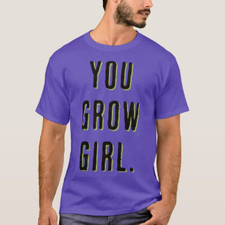 You grow girl funny plant lover 1 T-Shirt