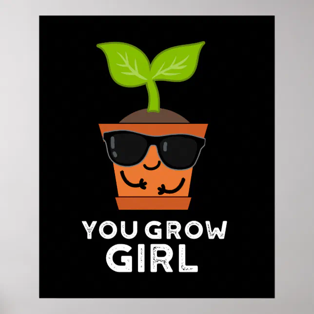 You Grow Girl Funny Plant Pun Dark Bg Poster Zazzle