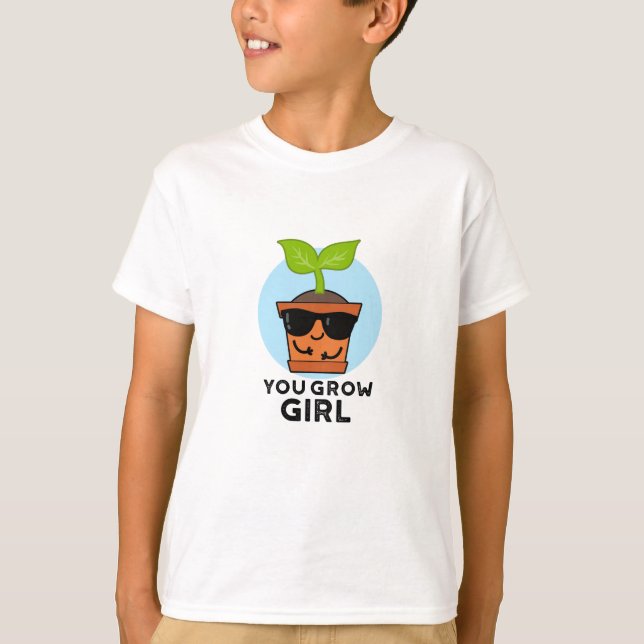 You Grow Girl Funny Plant Pun  T-Shirt (Front)