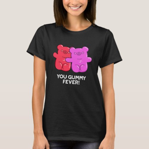 You Gummy Fever Funny Candy Pun Dark BG T_Shirt