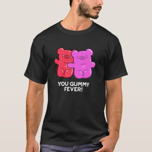 You Gummy Fever Funny Candy Pun Dark BG T_Shirt