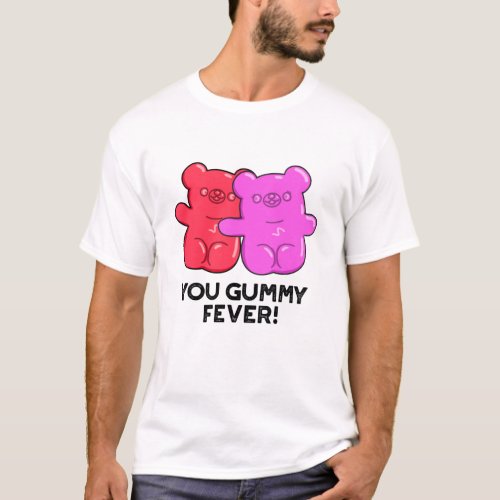 You Gummy Fever Funny Candy Pun  T_Shirt
