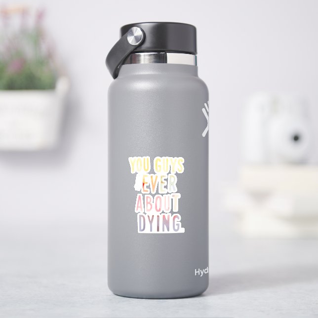 You Guys Ever Think About Dying Sticker (HydroFlask)
