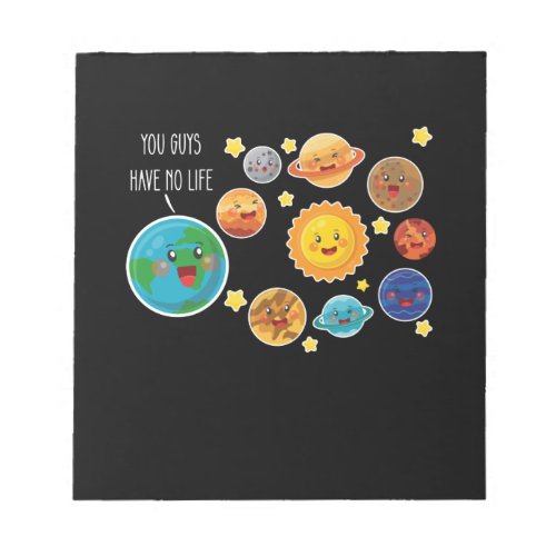 You Guys Have No Life Planet Funny Solar System Notepad