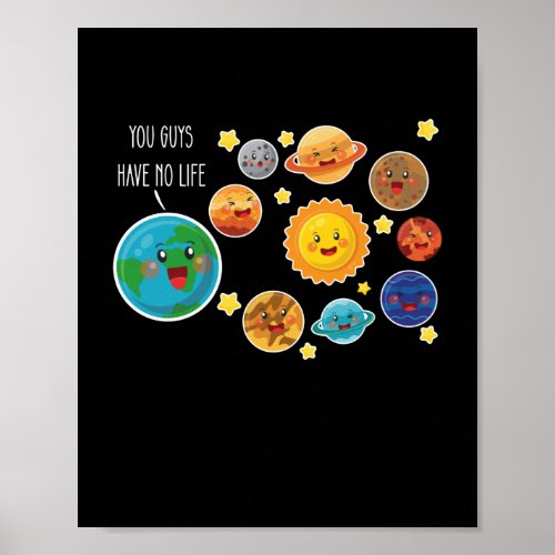 You Guys Have No Life Planet Funny Solar System Poster