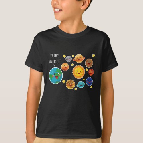 You Guys Have No Life Planet Funny Solar System T_Shirt