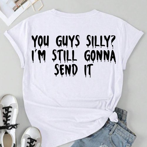 You Guys Silly Im Still Gonna Send It T_Shirt