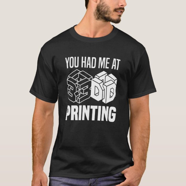 You Had Me At 3d Printing 3d Printer T-Shirt (Front)