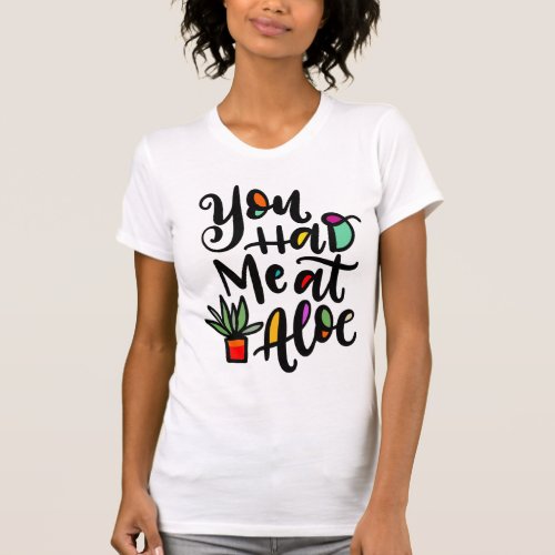 You Had me at Aloe hand lettered design T_Shirt