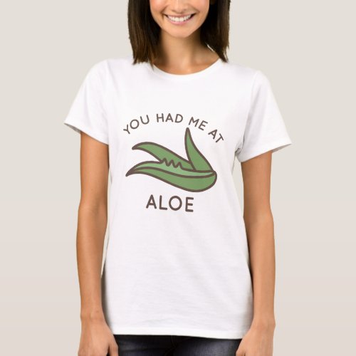 You Had Me At Aloe T_Shirt