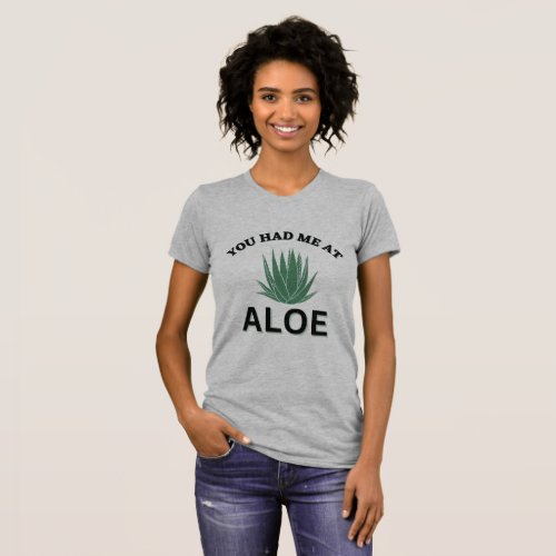 You had me at Aloe T_Shirt