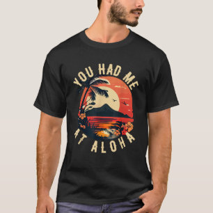 You Had me at Aloha Funny Hawaiian Tiki Luau T-Shirt