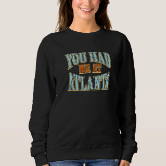 You Had Me At Atlanta  Tourist Humor Traveler Vaca Sweatshirt
