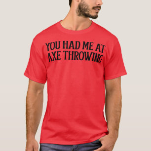 You had me at Axe Throwing 4 T-Shirt