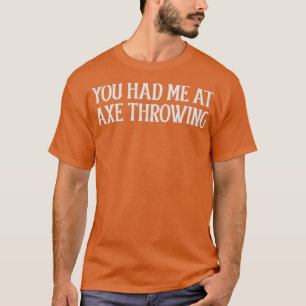 You had me at Axe Throwing Classic TShirt