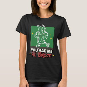 You Had Me At Bacon Bacon For Bacon T-Shirt