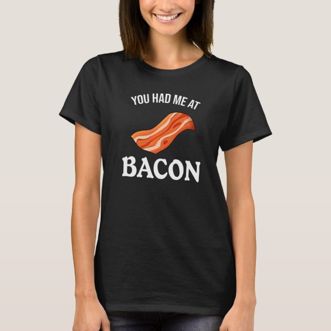 You Had Me At Bacon T-Shirt (Front)