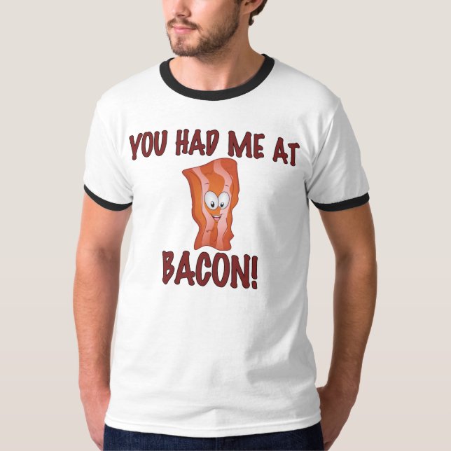 You Had Me At Bacon T-Shirt (Front)