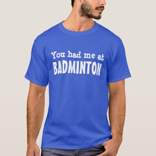 You had me at BADMINTON T_Shirt