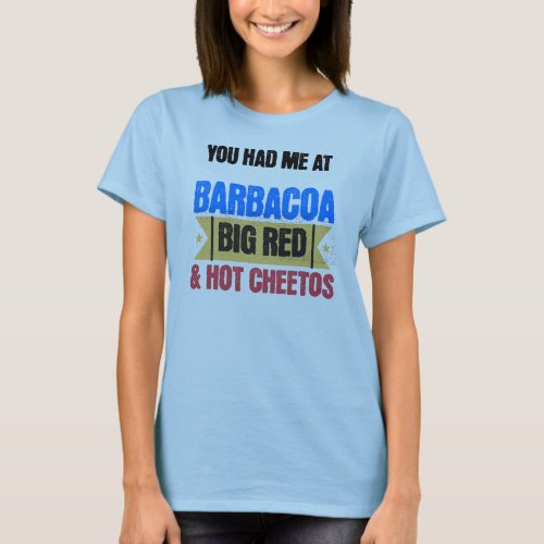 You Had Me At Barbacoa Big Red  Hot Cheetos T_Shirt