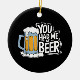 You Had Me At Beer Ceramic Ornament