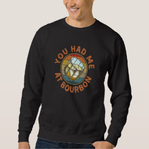 You Had Me At Bourbon Retro Vintage Whiskey Drinki Sweatshirt