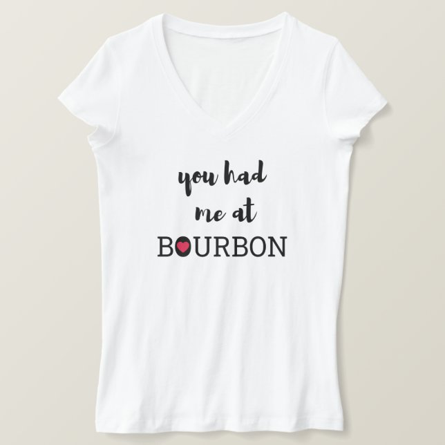 You had me at Bourbon  T-Shirt (Design Front)