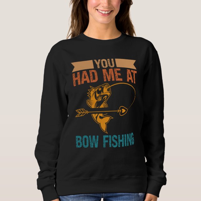 You Had Me At Bow Fishing Hunting Bowfishing Sweatshirt (Front)