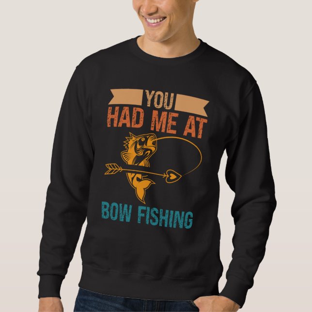 You Had Me At Bow Fishing Hunting Bowfishing Sweatshirt (Front)