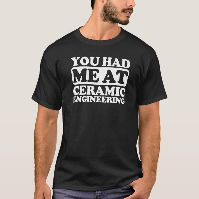 You Had Me At Ceramic Engineering T-Shirt (Front)
