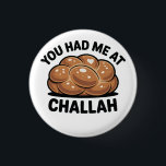 You Had Me at Challah Jewish Jew Hanukkah  Button<br><div class="desc">Challah Love,  Jewish Romance Humor,  Hanukkah Funny,  Bread Pickup Line,  Festive Flirting,  Hanukkah 2025,  Challah Obsession,  Jewish Holiday Meme,  Bakery Humor,  Dough Romance</div>