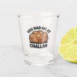You Had Me at Challah Jewish Jew Hanukkah  Shot Glass<br><div class="desc">Challah Love,  Jewish Romance Humor,  Hanukkah Funny,  Bread Pickup Line,  Festive Flirting,  Hanukkah 2025,  Challah Obsession,  Jewish Holiday Meme,  Bakery Humor,  Dough Romance</div>