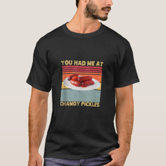 You Had Me At Chamoy Pickles Retro Humor Hot Pickl T-Shirt