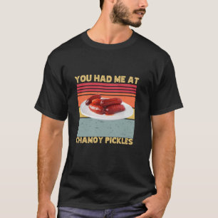 You Had Me At Chamoy Pickles Retro Humor Hot Pickl T-Shirt