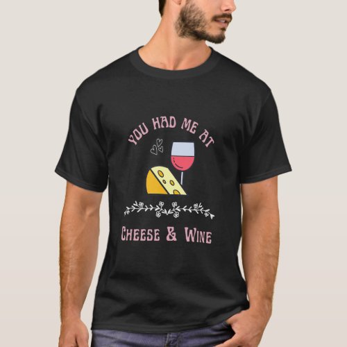 You Had Me At Cheese And Wine Foodie Food  T_Shirt