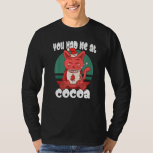 You had me at cocoa  Christmas Cat Cocoa T-Shirt