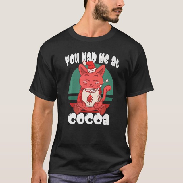 You had me at cocoa  Christmas Cat Cocoa T-Shirt (Front)