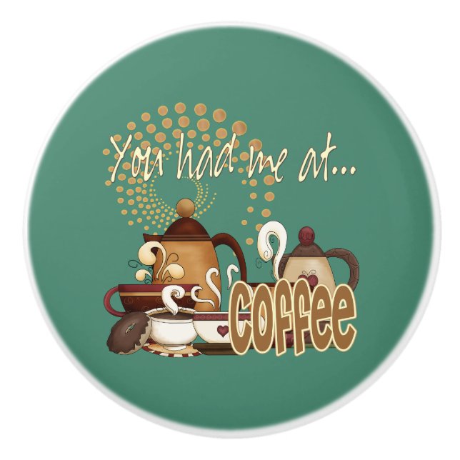 You Had Me At Coffee Ceramic Knob (Front)